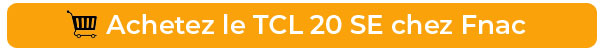 Avchetez le TCL 20 SE chez Fnac